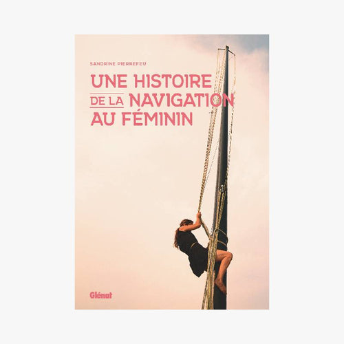 UNE HISTOIRE DE NAVIGATION AU FÉMINIM - Le Comptoir Maritime - 1